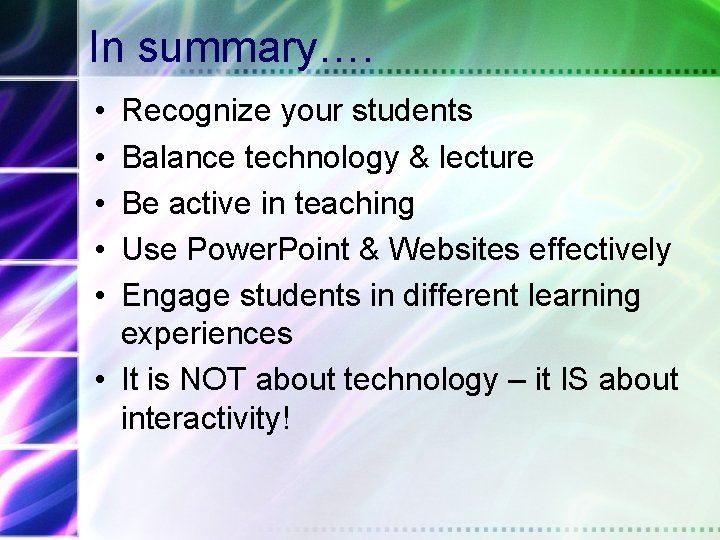 In summary…. • • • Recognize your students Balance technology & lecture Be active