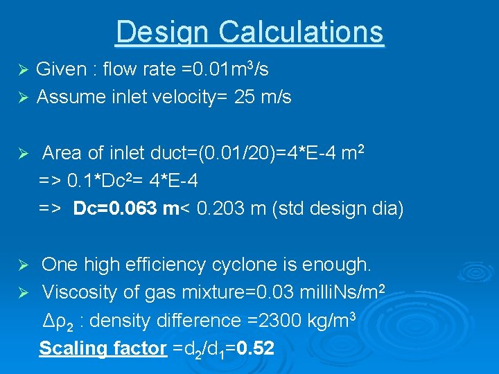 Design Calculations Given : flow rate =0. 01 m 3/s Assume inlet velocity= 25