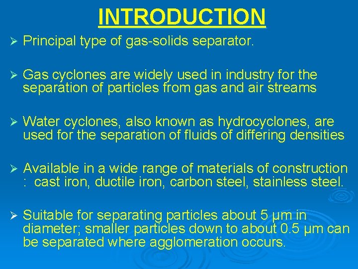 INTRODUCTION Principal type of gas-solids separator. Gas cyclones are widely used in industry for