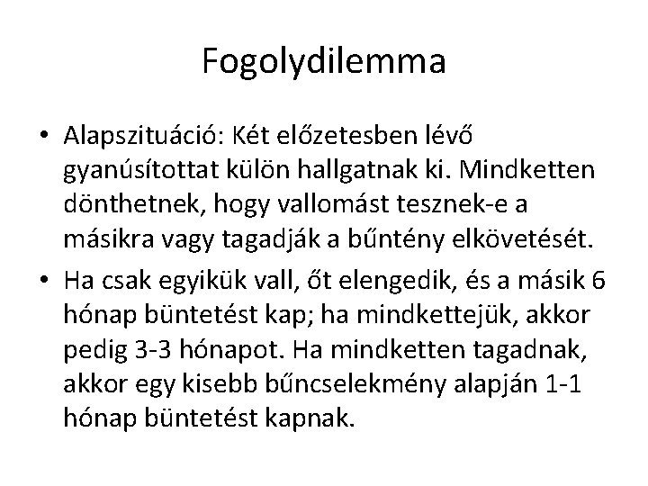 Fogolydilemma • Alapszituáció: Két előzetesben lévő gyanúsítottat külön hallgatnak ki. Mindketten dönthetnek, hogy vallomást