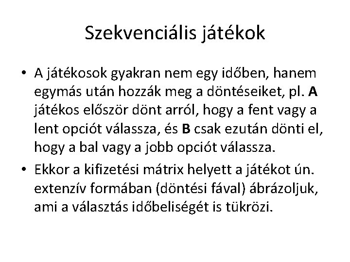 Szekvenciális játékok • A játékosok gyakran nem egy időben, hanem egymás után hozzák meg