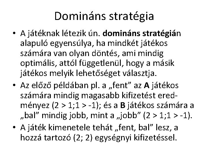 Domináns stratégia • A játéknak létezik ún. domináns stratégián alapuló egyensúlya, ha mindkét játékos