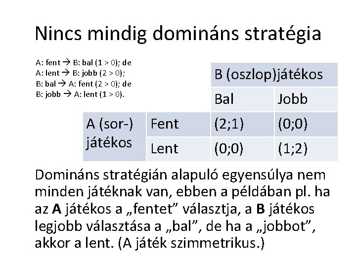 Nincs mindig domináns stratégia A: fent B: bal (1 > 0); de A: lent