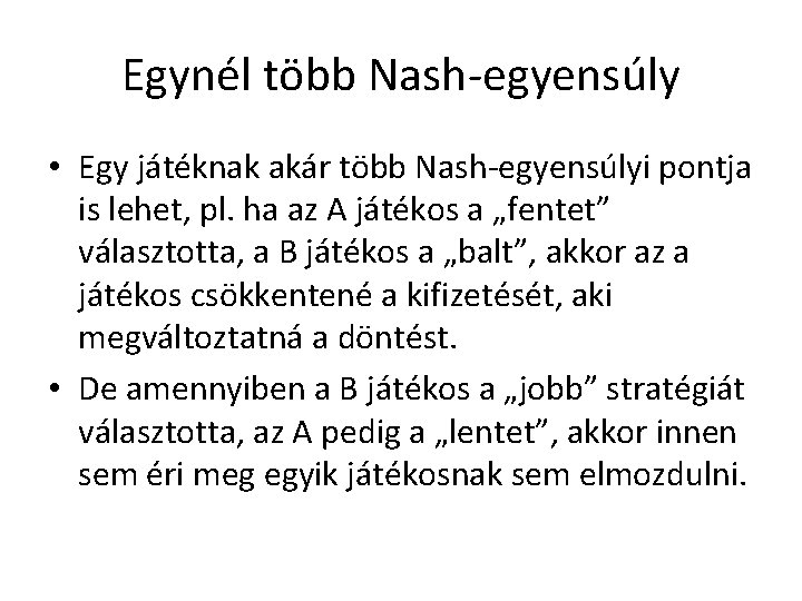 Egynél több Nash-egyensúly • Egy játéknak akár több Nash-egyensúlyi pontja is lehet, pl. ha