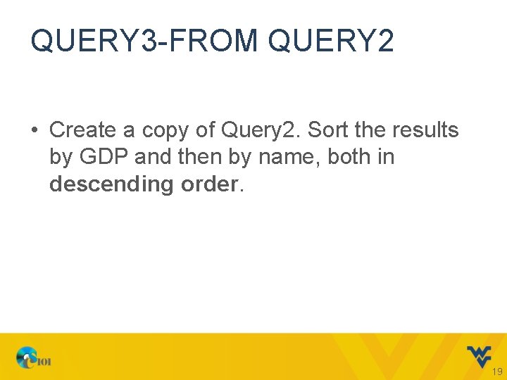 QUERY 3 -FROM QUERY 2 • Create a copy of Query 2. Sort the