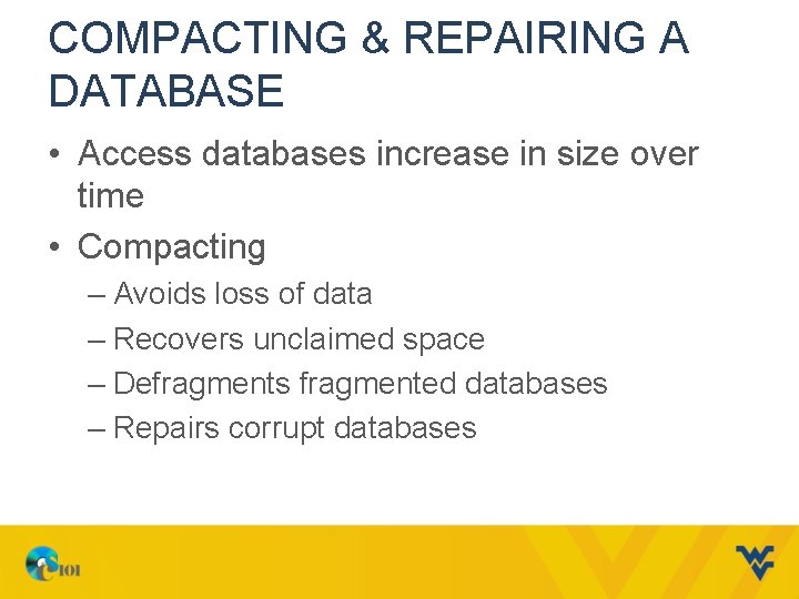 COMPACTING & REPAIRING A DATABASE • Access databases increase in size over time •