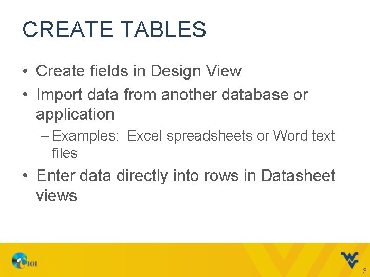 CREATE TABLES • Create fields in Design View • Import data from another database