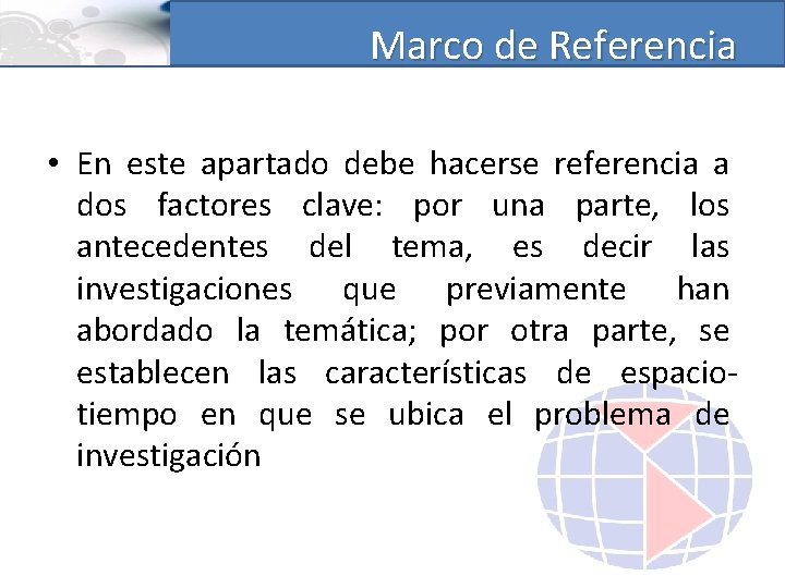 Marco de Referencia • En este apartado debe hacerse referencia a dos factores clave: