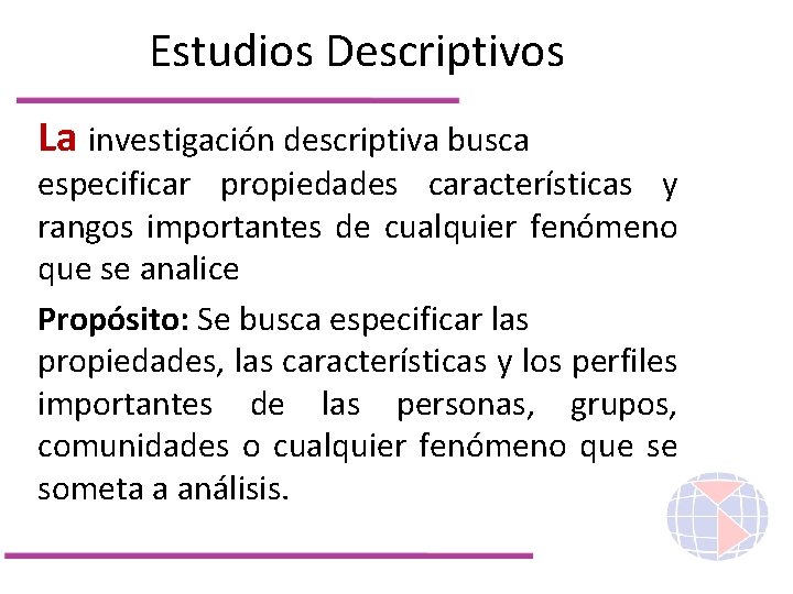 Estudios Descriptivos La investigación descriptiva busca especificar propiedades características y rangos importantes de cualquier