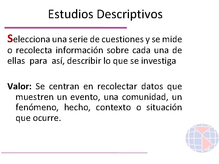 Estudios Descriptivos Selecciona una serie de cuestiones y se mide o recolecta información sobre