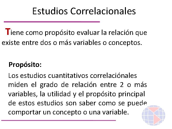 Estudios Correlacionales Tiene como propósito evaluar la relación que existe entre dos o más