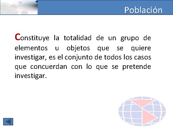 Población Constituye la totalidad de un grupo de elementos u objetos que se quiere