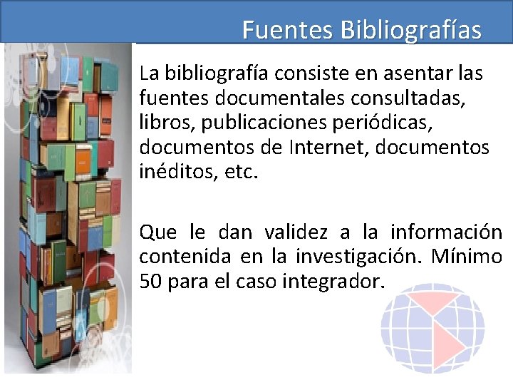 Fuentes Bibliografías La bibliografía consiste en asentar las fuentes documentales consultadas, libros, publicaciones periódicas,
