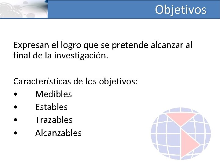 Objetivos Expresan el logro que se pretende alcanzar al final de la investigación. Características