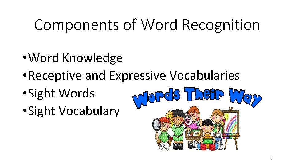 Components of Word Recognition • Word Knowledge • Receptive and Expressive Vocabularies • Sight