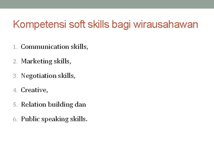 Kompetensi soft skills bagi wirausahawan 1. Communication skills, 2. Marketing skills, 3. Negotiation skills,