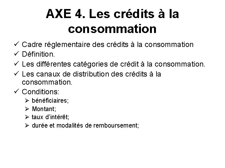 AXE 4. Les crédits à la consommation ü ü Cadre réglementaire des crédits à