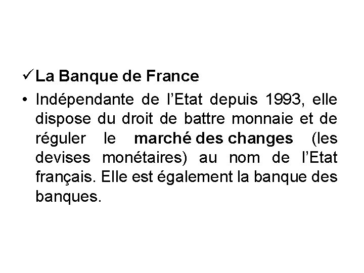 ü La Banque de France • Indépendante de l’Etat depuis 1993, elle dispose du