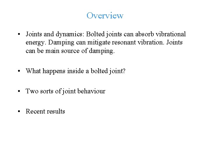 Overview • Joints and dynamics: Bolted joints can absorb vibrational energy. Damping can mitigate