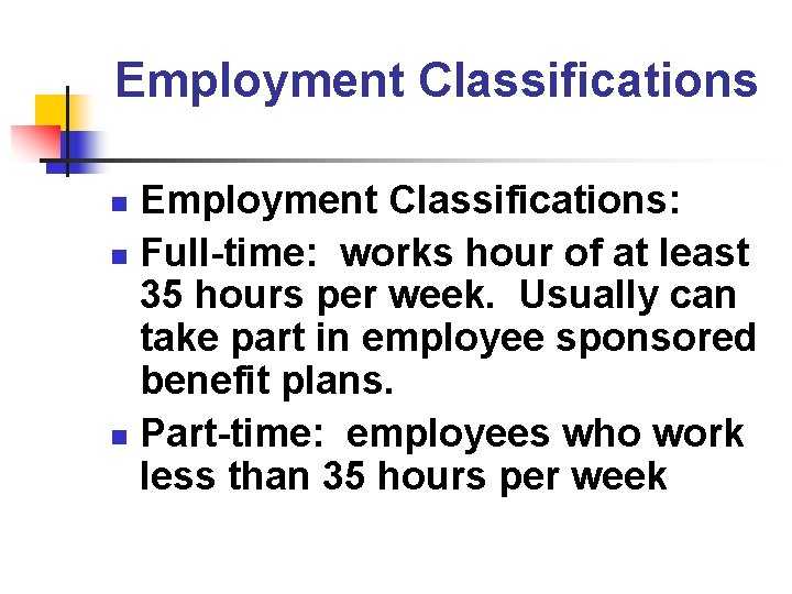 Employment Classifications: n Full-time: works hour of at least 35 hours per week. Usually