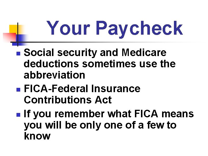 Your Paycheck Social security and Medicare deductions sometimes use the abbreviation n FICA-Federal Insurance