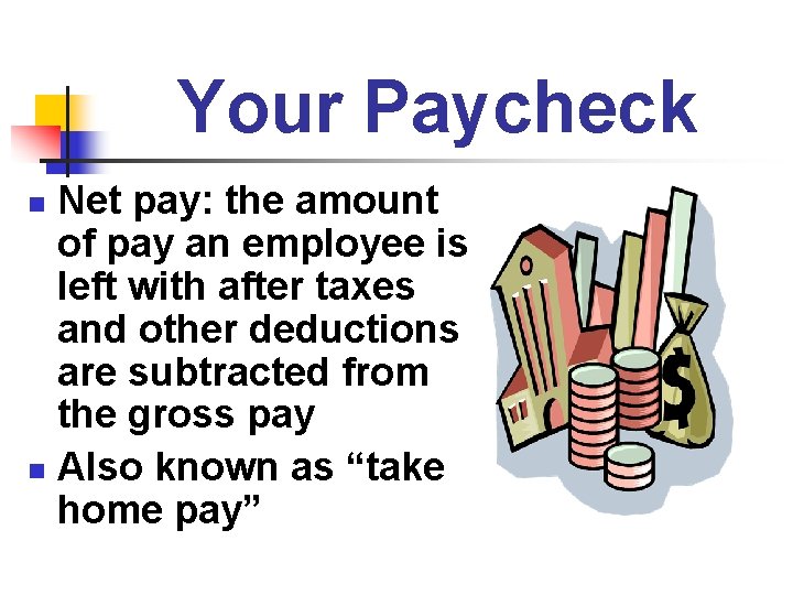 Your Paycheck Net pay: the amount of pay an employee is left with after