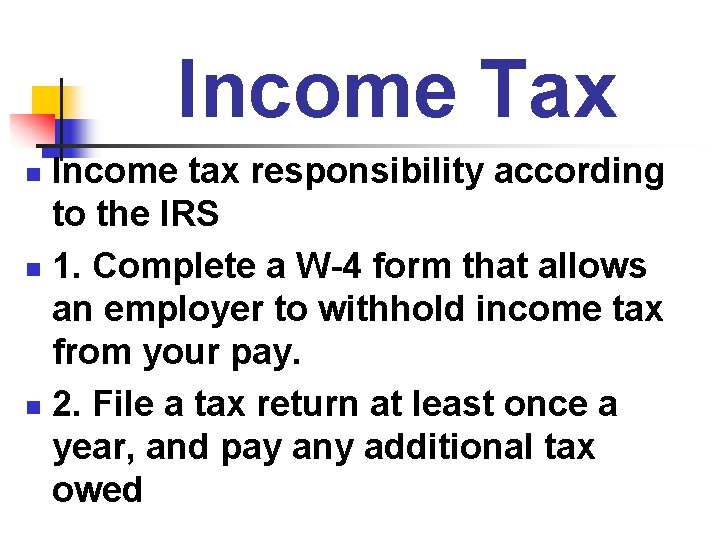 Income Tax Income tax responsibility according to the IRS n 1. Complete a W-4