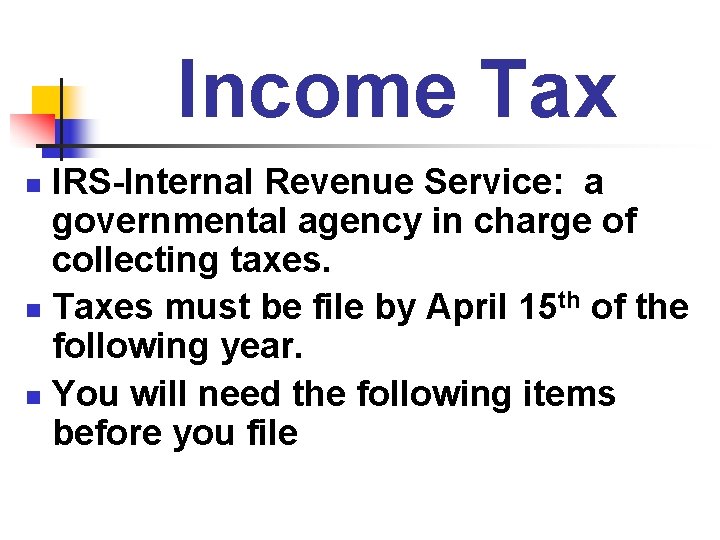 Income Tax IRS-Internal Revenue Service: a governmental agency in charge of collecting taxes. n