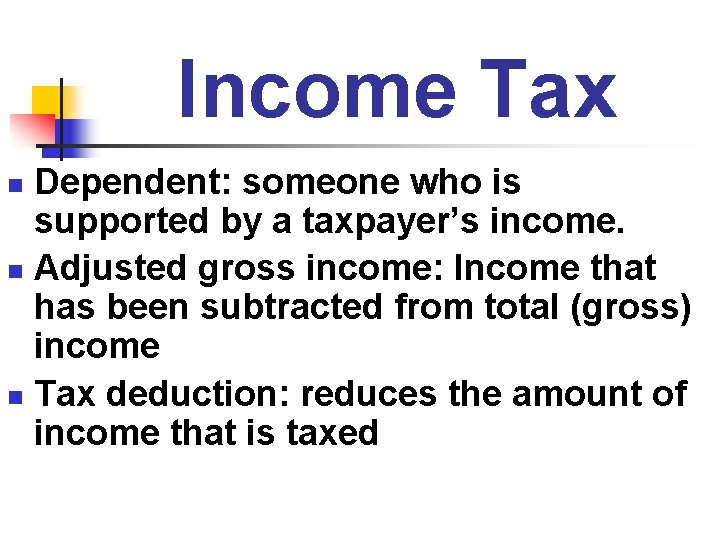 Income Tax Dependent: someone who is supported by a taxpayer’s income. n Adjusted gross