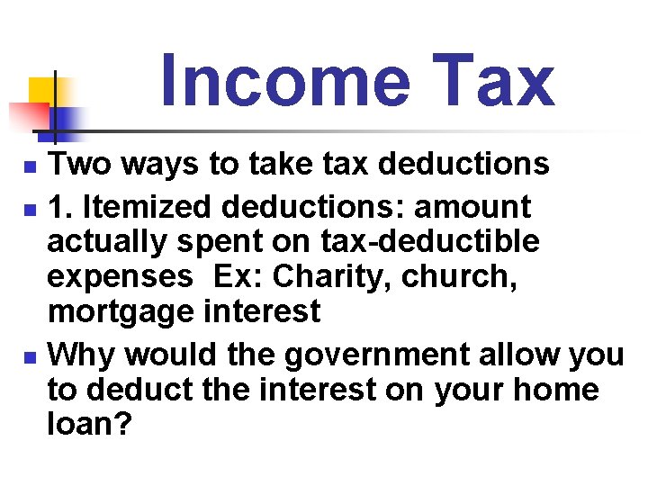 Income Tax Two ways to take tax deductions n 1. Itemized deductions: amount actually