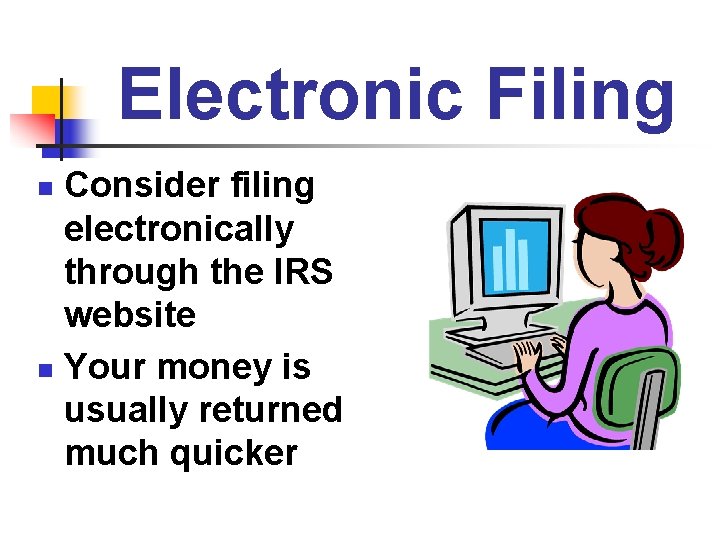 Electronic Filing Consider filing electronically through the IRS website n Your money is usually