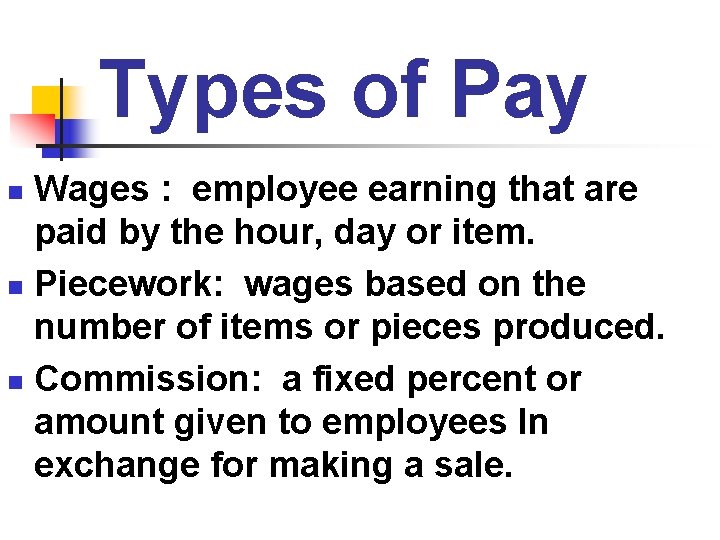 Types of Pay Wages : employee earning that are paid by the hour, day