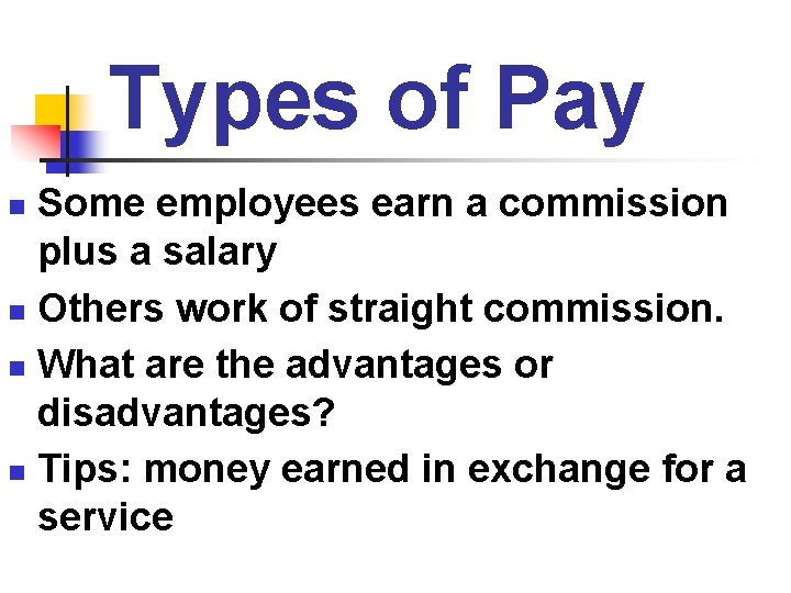 Types of Pay Some employees earn a commission plus a salary n Others work
