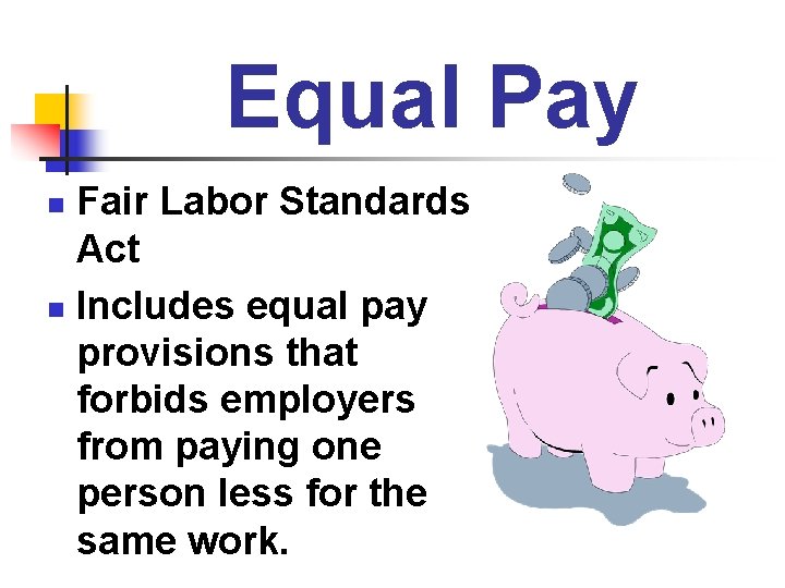 Equal Pay Fair Labor Standards Act n Includes equal pay provisions that forbids employers