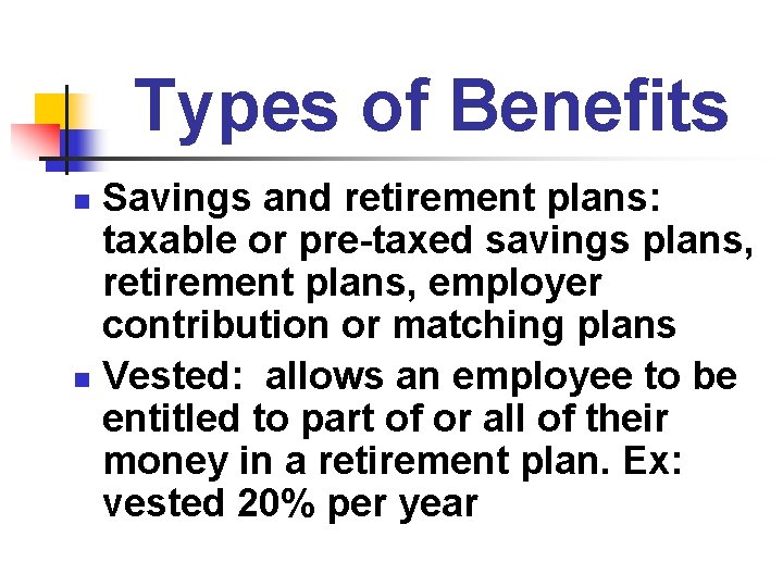 Types of Benefits Savings and retirement plans: taxable or pre-taxed savings plans, retirement plans,