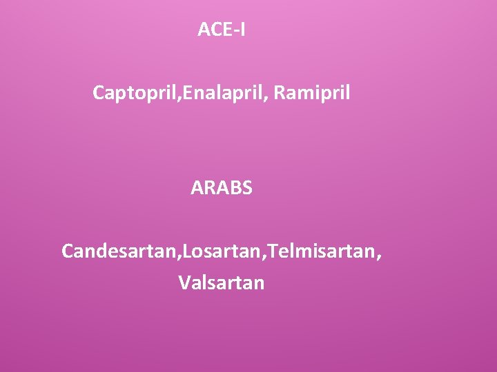 ACE-I Captopril, Enalapril, Ramipril ARABS Candesartan, Losartan, Telmisartan, Valsartan 