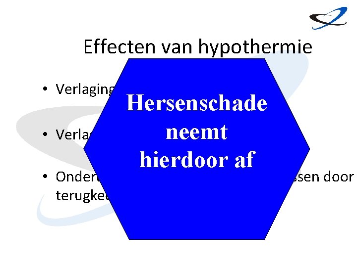 Effecten van hypothermie • Verlaging basale hersenaktiviteit • Hersenschade Verlaging van hetneemt zuurstofverbruik hierdoor