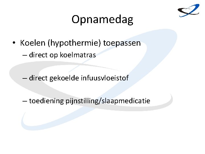 Opnamedag • Koelen (hypothermie) toepassen – direct op koelmatras – direct gekoelde infuusvloeistof –