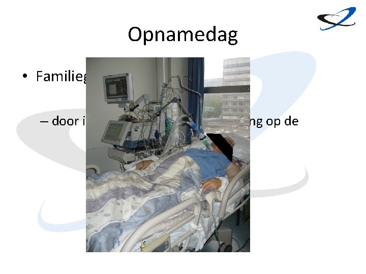 Opnamedag • Familiegesprek – door intensivist over de behandeling op de IC-afdeling 