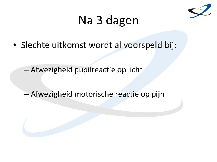 Na 3 dagen • Slechte uitkomst wordt al voorspeld bij: – Afwezigheid pupilreactie op