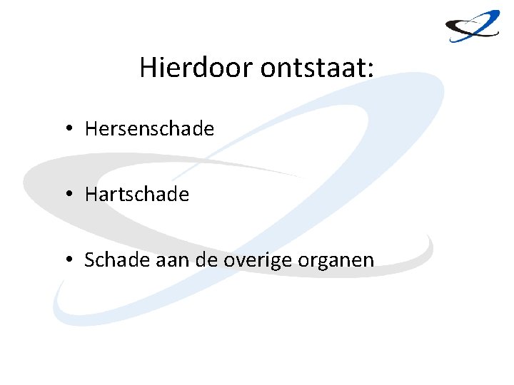 Hierdoor ontstaat: • Hersenschade • Hartschade • Schade aan de overige organen 