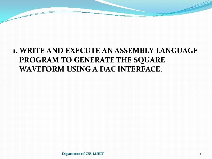 1. WRITE AND EXECUTE AN ASSEMBLY LANGUAGE PROGRAM TO GENERATE THE SQUARE WAVEFORM USING