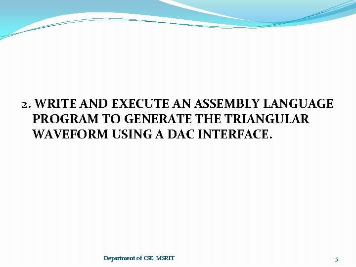 2. WRITE AND EXECUTE AN ASSEMBLY LANGUAGE PROGRAM TO GENERATE THE TRIANGULAR WAVEFORM USING