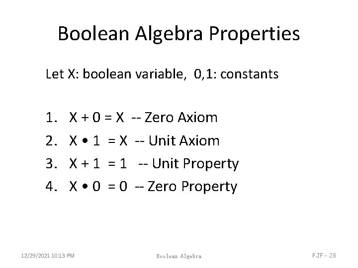 Boolean Algebra Properties Let X: boolean variable, 0, 1: constants 1. 2. 3. 4. Boolean Algebra Properties Let X: boolean variable, 0, 1: constants 1. 2. 3. 4.