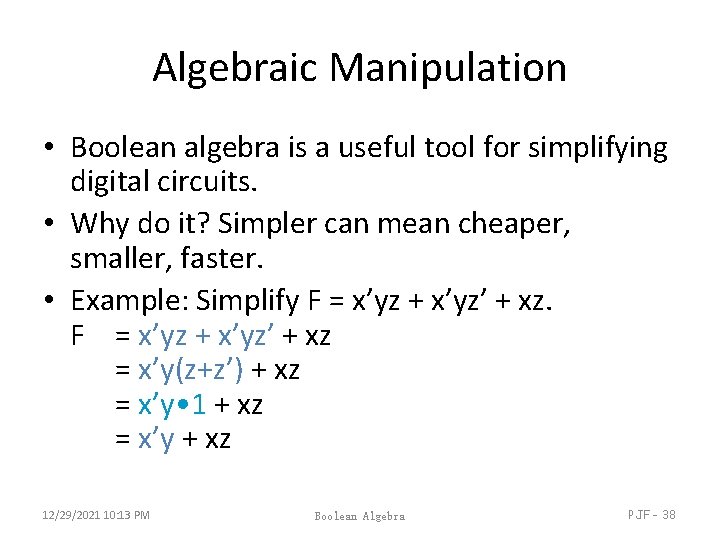 Algebraic Manipulation • Boolean algebra is a useful tool for simplifying digital circuits. • Algebraic Manipulation • Boolean algebra is a useful tool for simplifying digital circuits. •