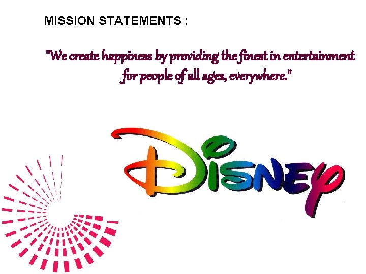 MISSION STATEMENTS : "We create happiness by providing the finest in entertainment for people