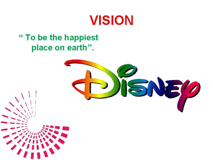 VISION “ To be the happiest place on earth”. 