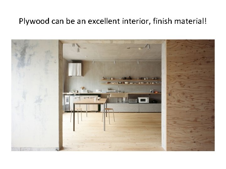 Plywood can be an excellent interior, finish material! 