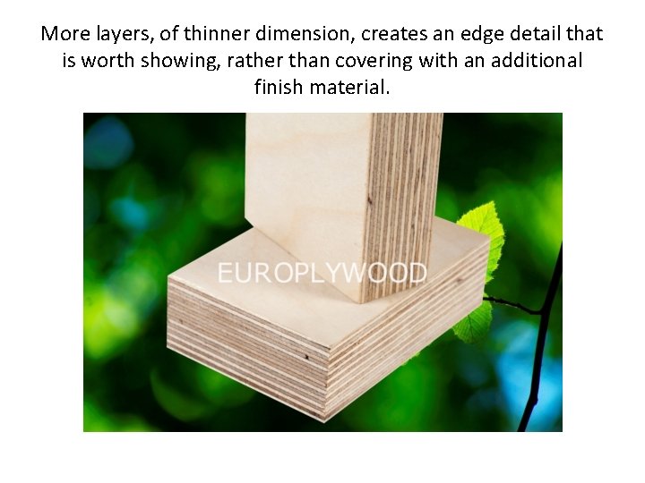 More layers, of thinner dimension, creates an edge detail that is worth showing, rather