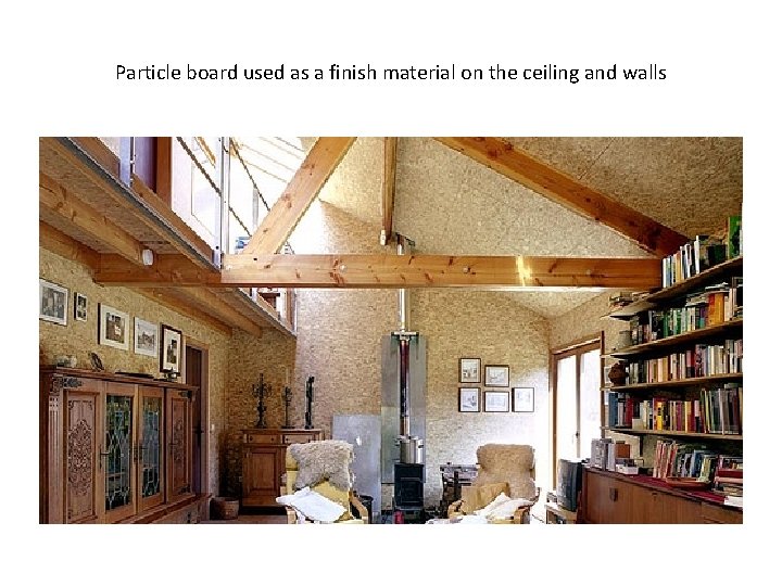 Particle board used as a finish material on the ceiling and walls 